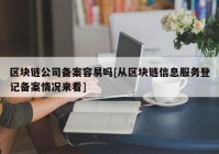 区块链公司备案容易吗[从区块链信息服务登记备案情况来看]