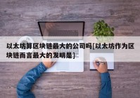 以太坊算区块链最大的公司吗[以太坊作为区块链而言最大的发明是]