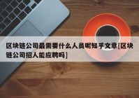 区块链公司最需要什么人员呢知乎文章[区块链公司招人能应聘吗]