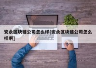 安永区块链公司怎么样[安永区块链公司怎么样啊]