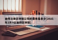 迪拜注册区块链公司的费用是多少[2021年2月9日迪拜区块链]