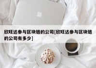 欣旺达参与区块链的公司[欣旺达参与区块链的公司有多少]