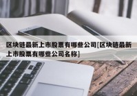 区块链最新上市股票有哪些公司[区块链最新上市股票有哪些公司名称]